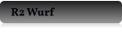 R2 Wurf