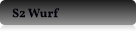 S2 Wurf